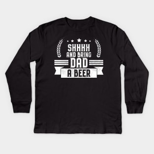 Funny Shhhh and Bring Dad a Beer Drinking Joke Kids Long Sleeve T-Shirt